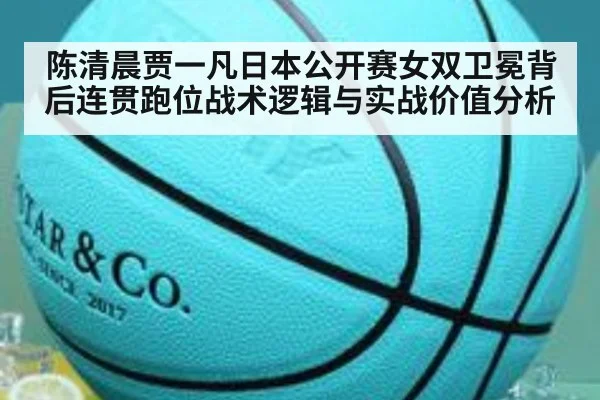 陈清晨贾一凡日本公开赛女双卫冕背后连贯跑位战术逻辑与实战价值分析(kaiyun)